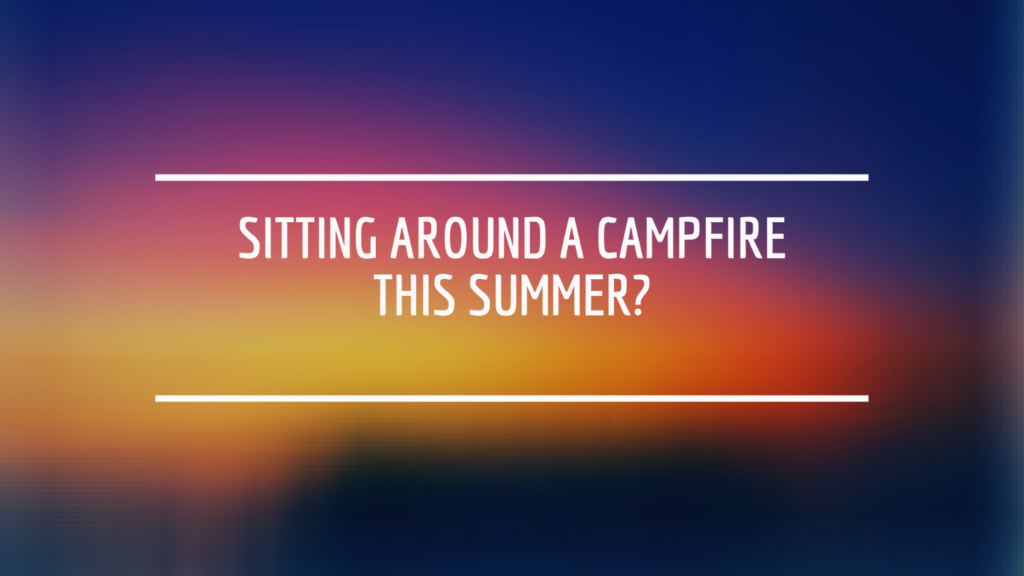 Sitting Around A Campfire This Summer